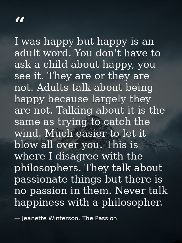 I was happy but happy is an adult word. You don't have to ask a child about happy, you see it. They are or they are not. — Jeanette Winterson, The Passion