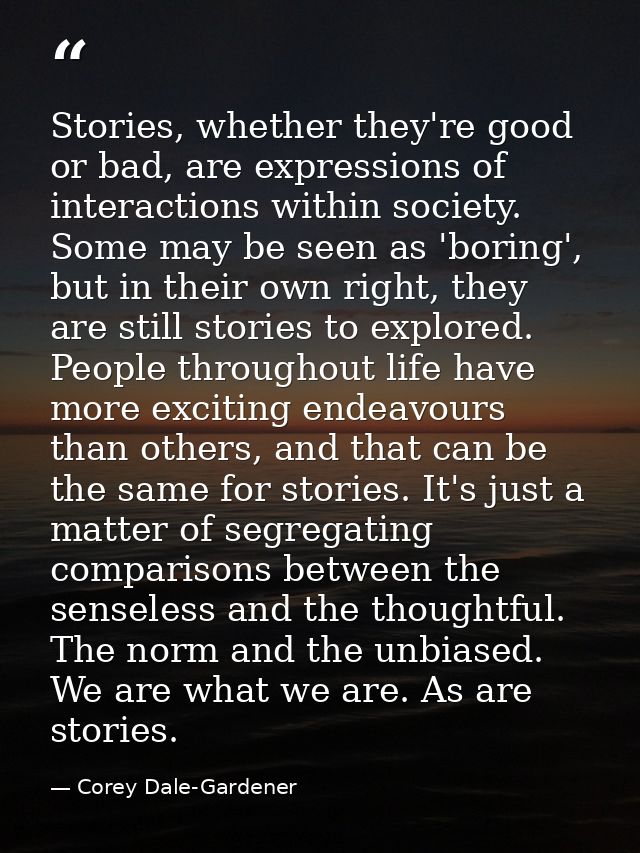 Stories, whether they're good or bad, are expressions of interactions within society. Some may be seen as 'boring', but  — Corey Dale-Gardener