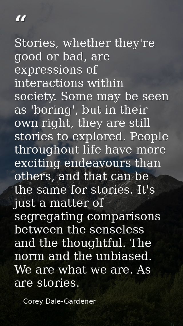 Stories, whether they're good or bad, are expressions of interactions within society. Some may be seen as 'boring', but  — Corey Dale-Gardener