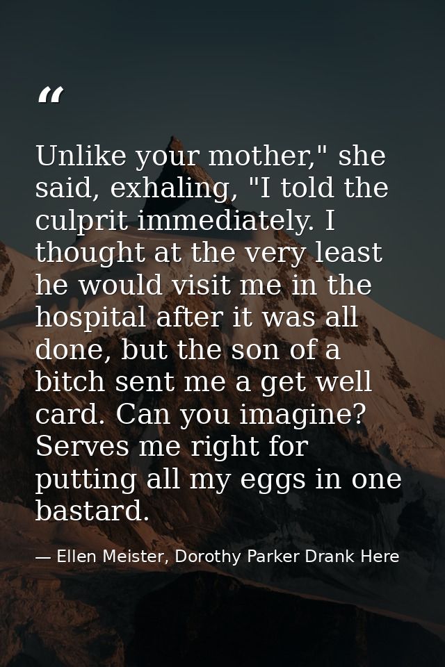 Unlike your mother," she said, exhaling, "I told the culprit immediately. I thought at the very least he would visit me  — Ellen Meister, Dorothy Parker Drank Here