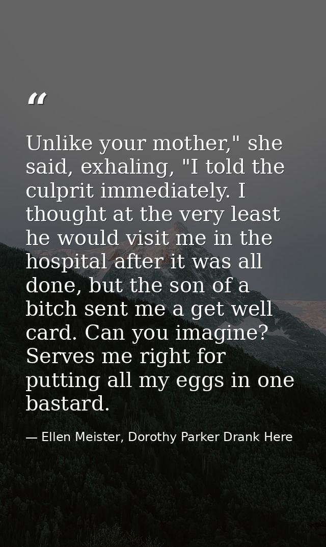 Unlike your mother," she said, exhaling, "I told the culprit immediately. I thought at the very least he would visit me  — Ellen Meister, Dorothy Parker Drank Here