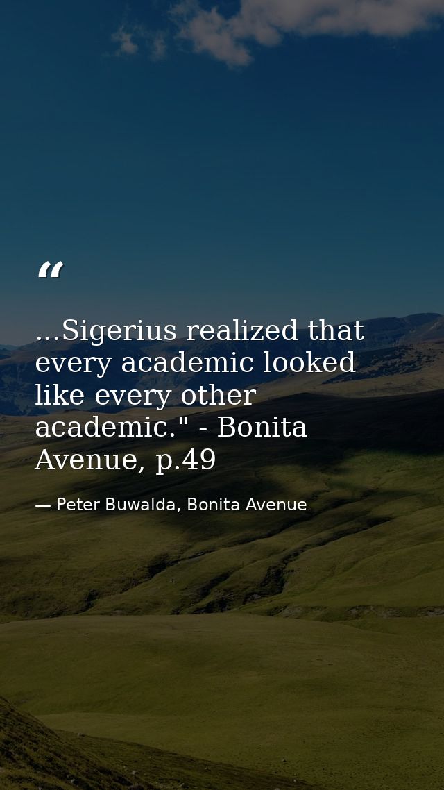 ...Sigerius realized that every academic looked like every other academic." - Bonita Avenue, p.49 — Peter Buwalda, Bonita Avenue