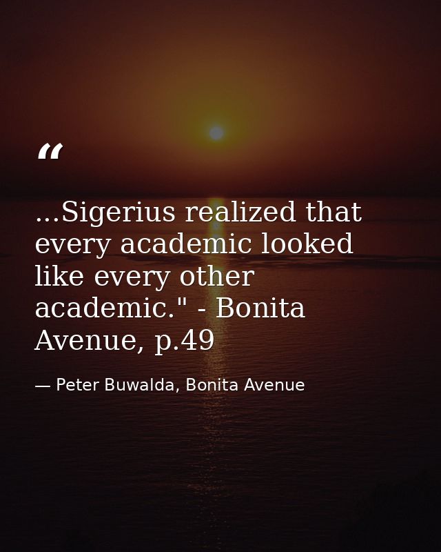 ...Sigerius realized that every academic looked like every other academic." - Bonita Avenue, p.49 — Peter Buwalda, Bonita Avenue