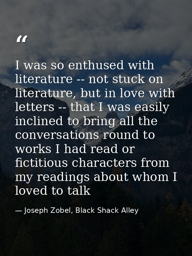 I was so enthused with literature -- not stuck on literature, but in love with letters -- that I was easily inclined to  — Joseph Zobel, Black Shack Alley