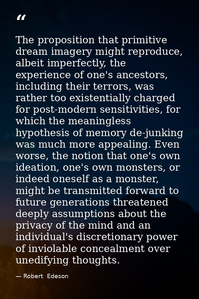 The proposition that primitive dream imagery might reproduce, albeit imperfectly, the experience of one's ancestors, inc — Robert  Edeson