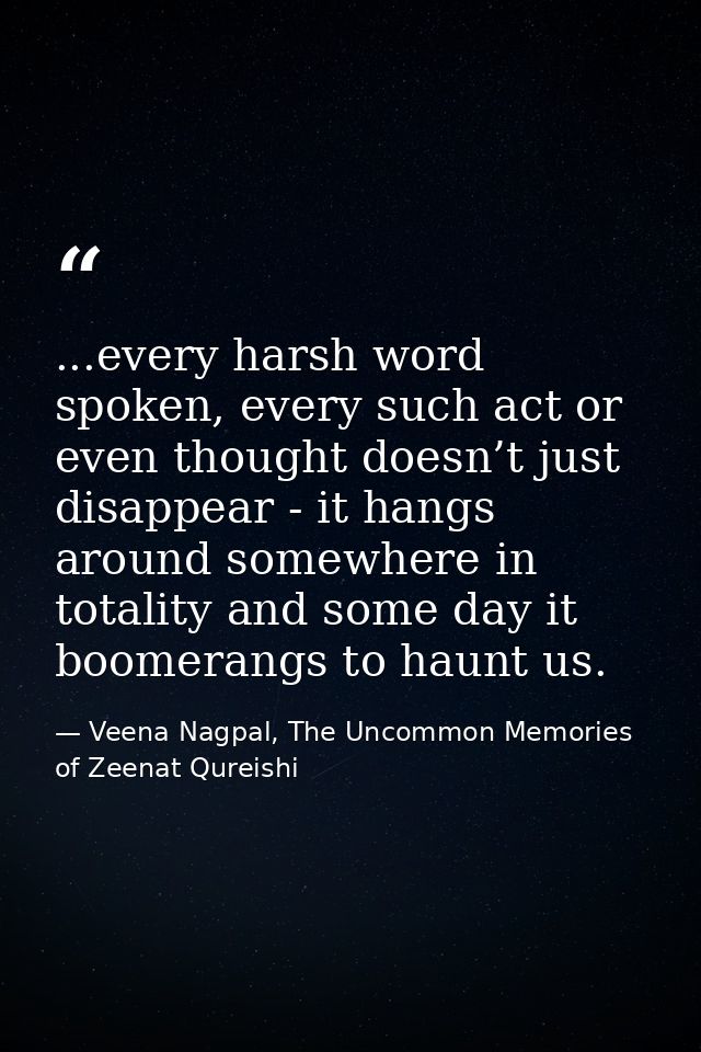 ...every harsh word spoken, every such act or even thought doesn’t just disappear - it hangs around somewhere in totalit — Veena Nagpal, The Uncommon Memories of Zeenat Qureishi