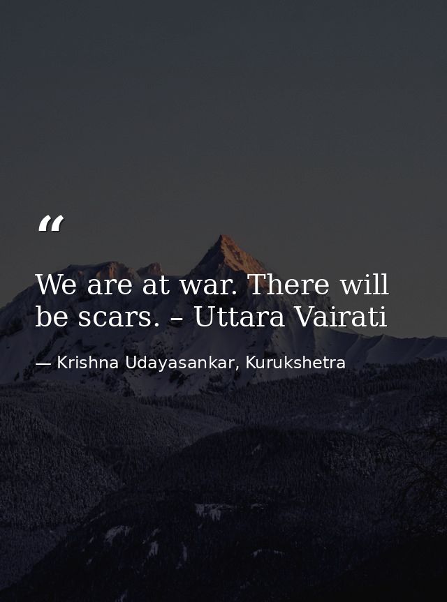 We are at war. There will be scars. – Uttara Vairati — Krishna Udayasankar, Kurukshetra