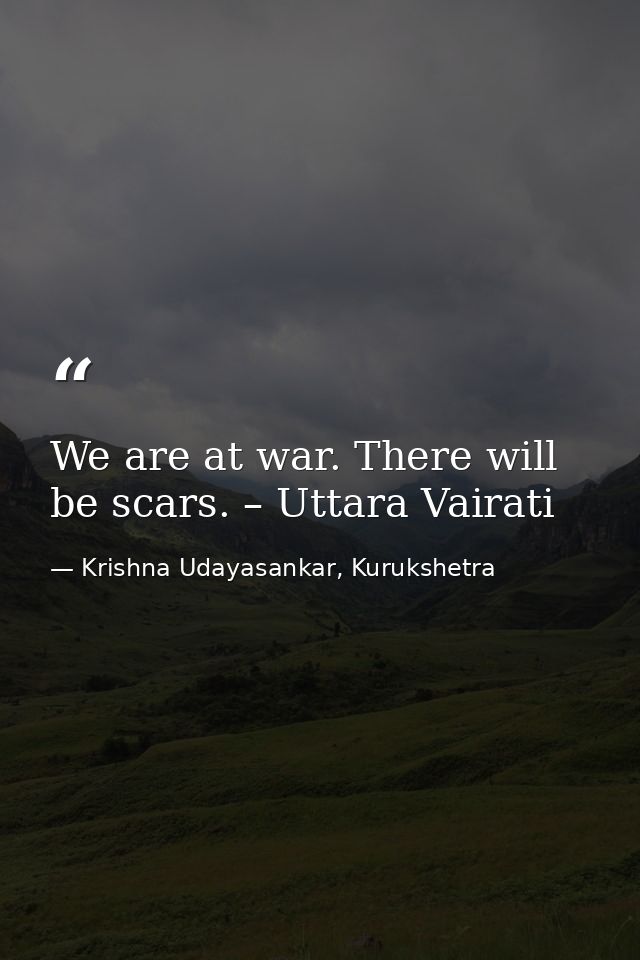 We are at war. There will be scars. – Uttara Vairati — Krishna Udayasankar, Kurukshetra