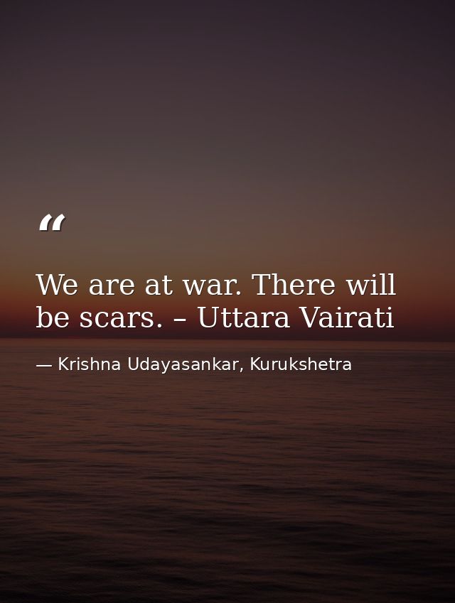 We are at war. There will be scars. – Uttara Vairati — Krishna Udayasankar, Kurukshetra