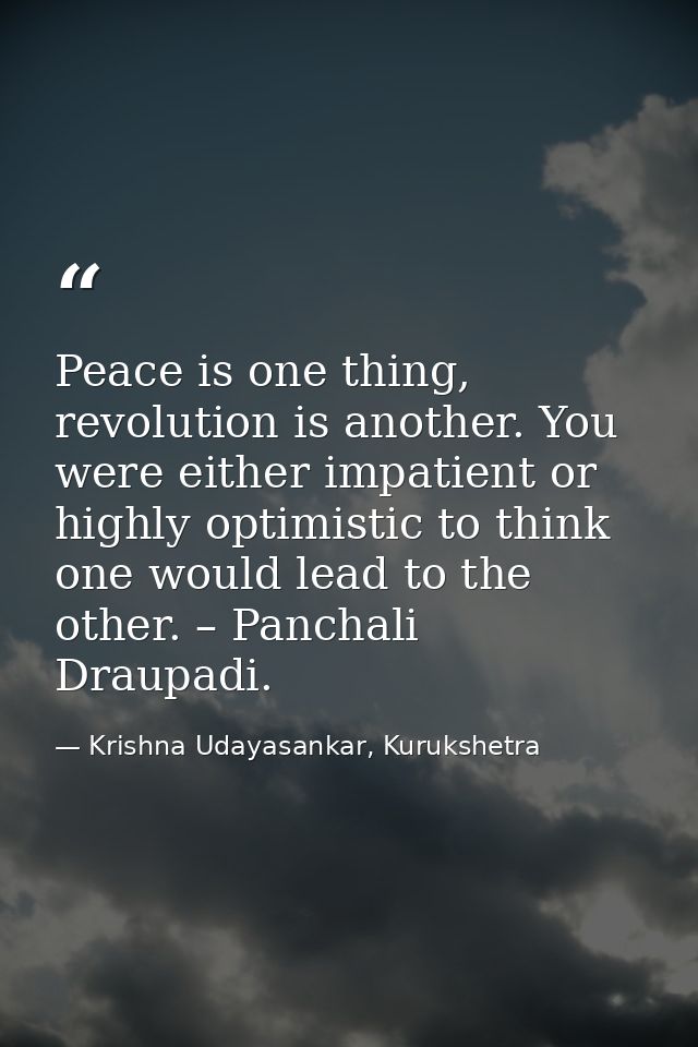 Peace is one thing, revolution is another. You were either impatient or highly optimistic to think one would lead to the — Krishna Udayasankar, Kurukshetra