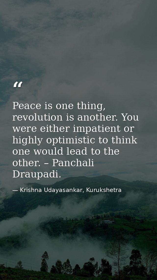 Peace is one thing, revolution is another. You were either impatient or highly optimistic to think one would lead to the — Krishna Udayasankar, Kurukshetra