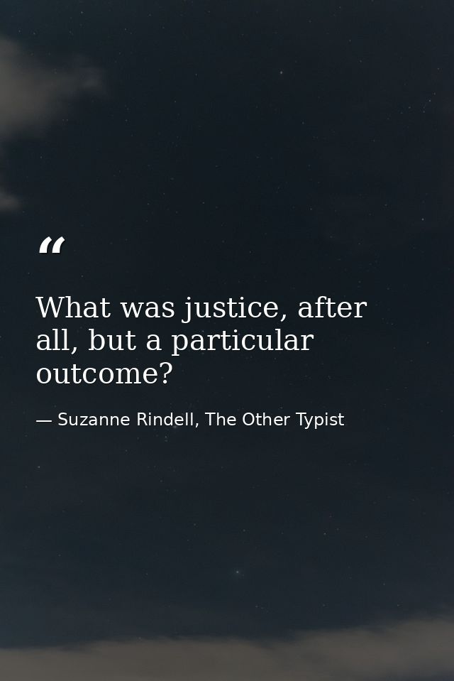 What was justice, after all, but a particular outcome? — Suzanne Rindell, The Other Typist