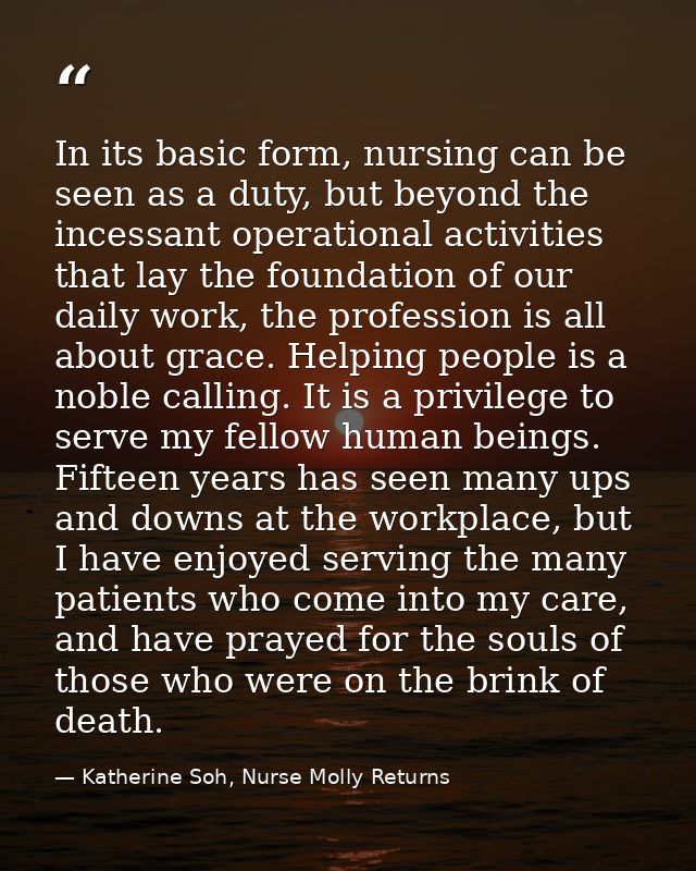 In its basic form, nursing can be seen as a duty, but beyond the incessant operational activities that lay the foundatio — Katherine Soh, Nurse Molly Returns