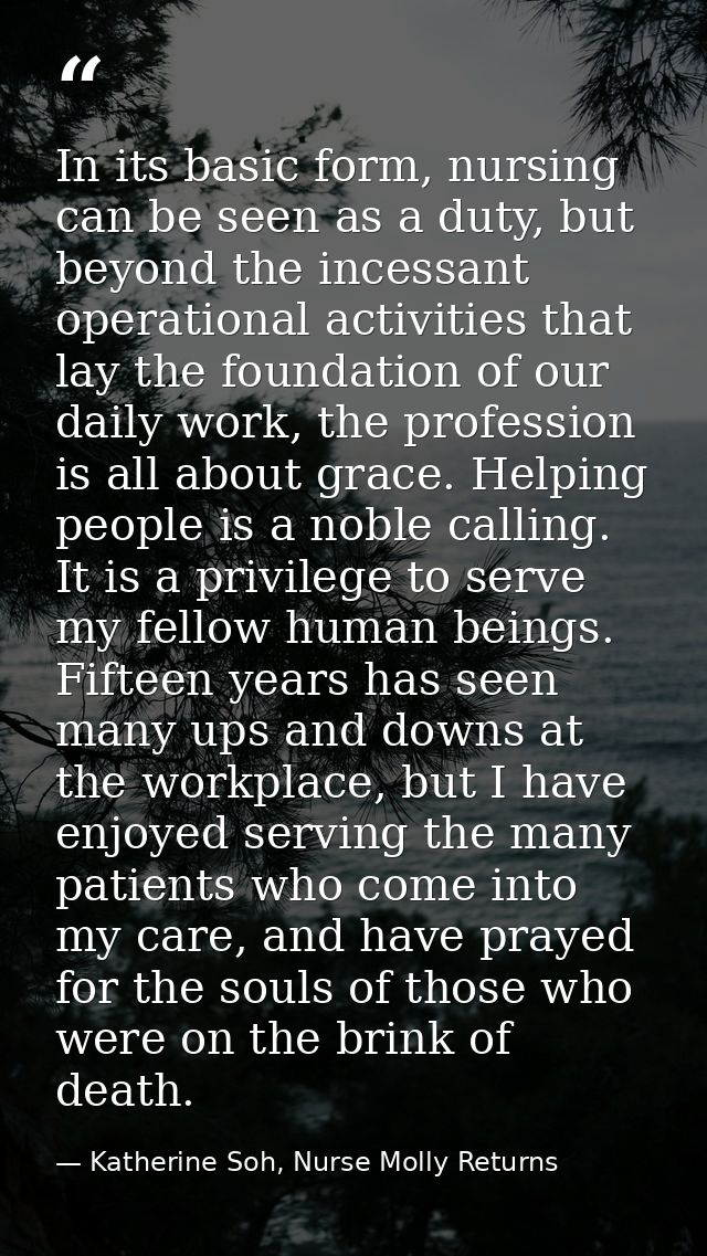 In its basic form, nursing can be seen as a duty, but beyond the incessant operational activities that lay the foundatio — Katherine Soh, Nurse Molly Returns