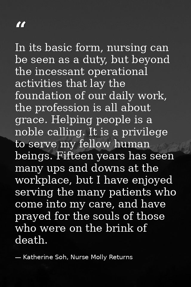 In its basic form, nursing can be seen as a duty, but beyond the incessant operational activities that lay the foundatio — Katherine Soh, Nurse Molly Returns
