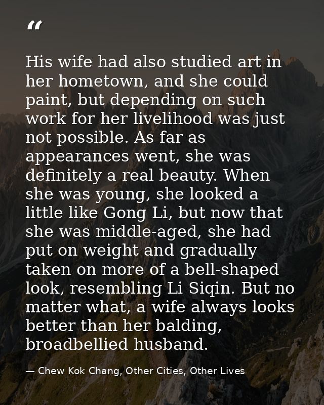 His wife had also studied art in her hometown, and she could paint, but depending on such work for her livelihood was ju — Chew Kok Chang, Other Cities, Other Lives