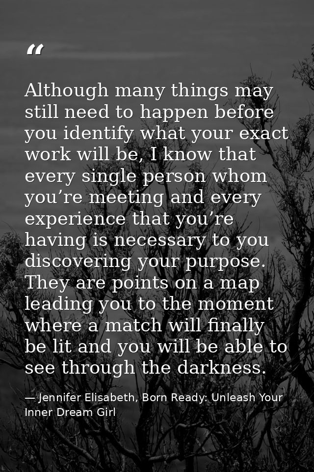 Although many things may still need to happen before you identify what your exact work will be, I know that every single — Jennifer Elisabeth, Born Ready: Unleash Your Inner Dream Girl