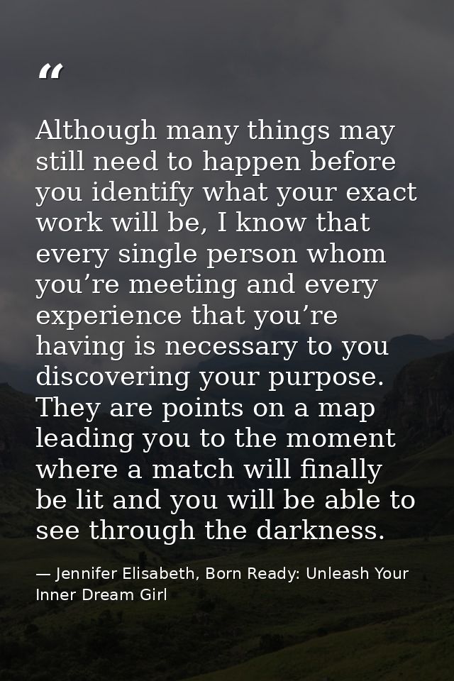 Although many things may still need to happen before you identify what your exact work will be, I know that every single — Jennifer Elisabeth, Born Ready: Unleash Your Inner Dream Girl