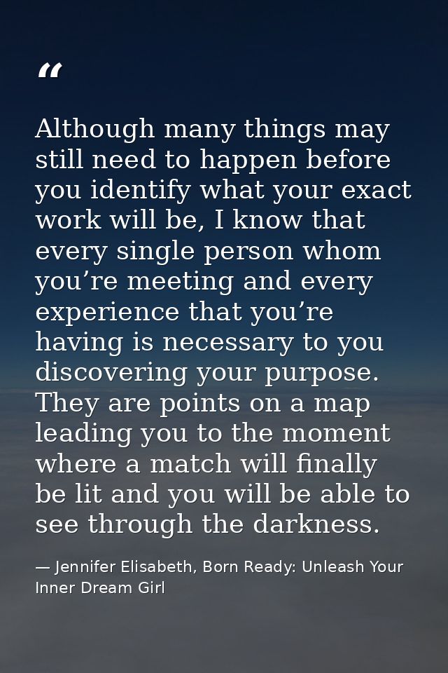 Although many things may still need to happen before you identify what your exact work will be, I know that every single — Jennifer Elisabeth, Born Ready: Unleash Your Inner Dream Girl