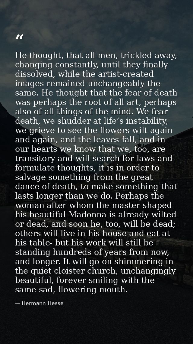 He thought, that all men, trickled away, changing constantly, until they finally dissolved, while the artist-created ima — Hermann Hesse