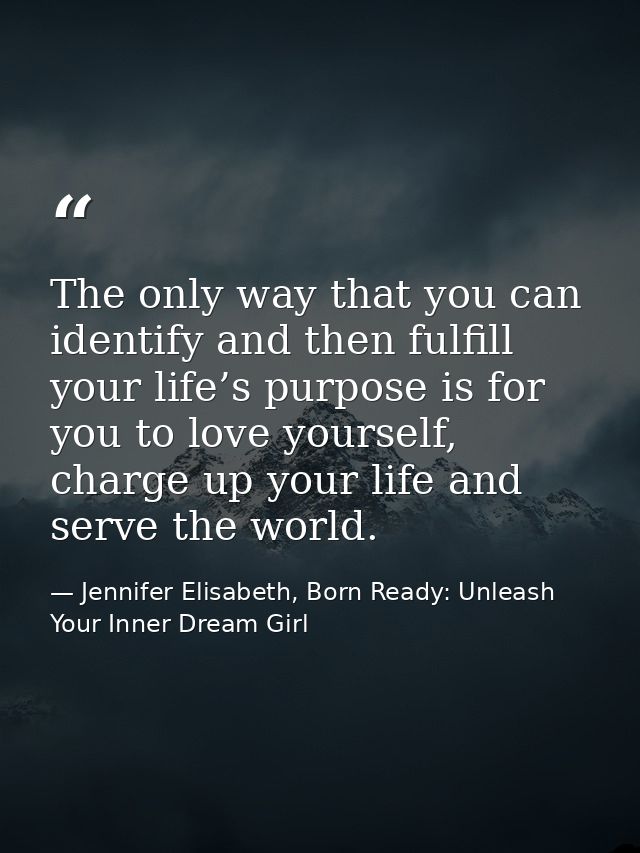 The only way that you can identify and then fulfill your life’s purpose is for you to love yourself, charge up your life — Jennifer Elisabeth, Born Ready: Unleash Your Inner Dream Girl