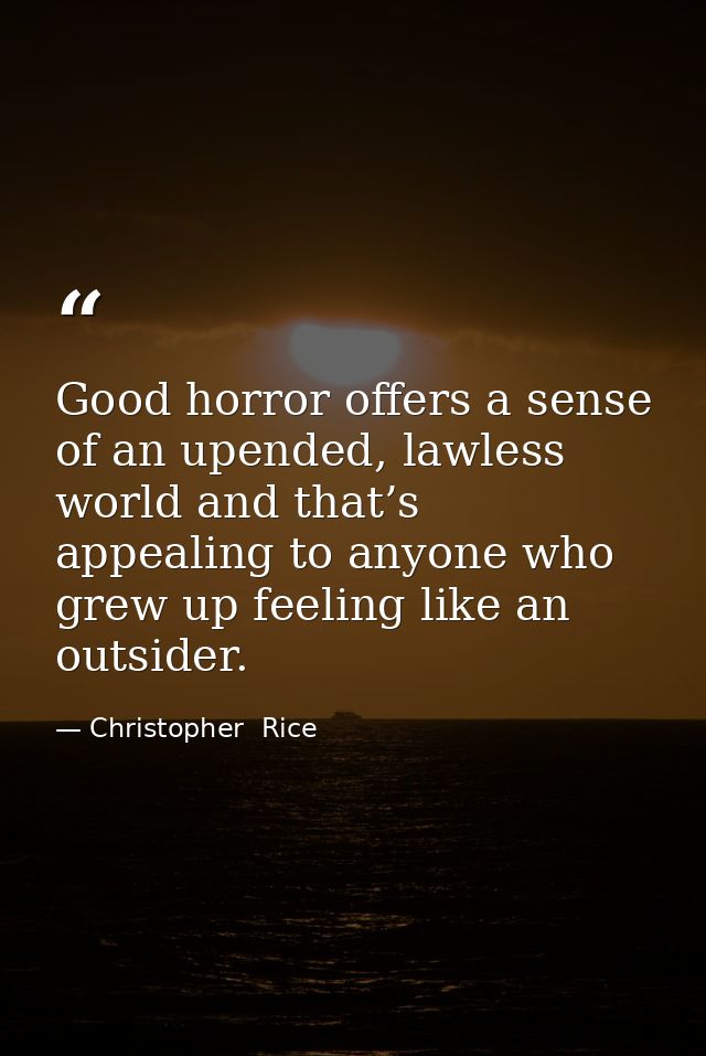 Good horror offers a sense of an upended, lawless world and that’s appealing to anyone who grew up feeling like an outsi — Christopher  Rice
