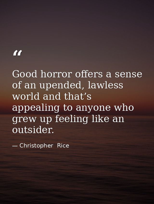 Good horror offers a sense of an upended, lawless world and that’s appealing to anyone who grew up feeling like an outsi — Christopher  Rice
