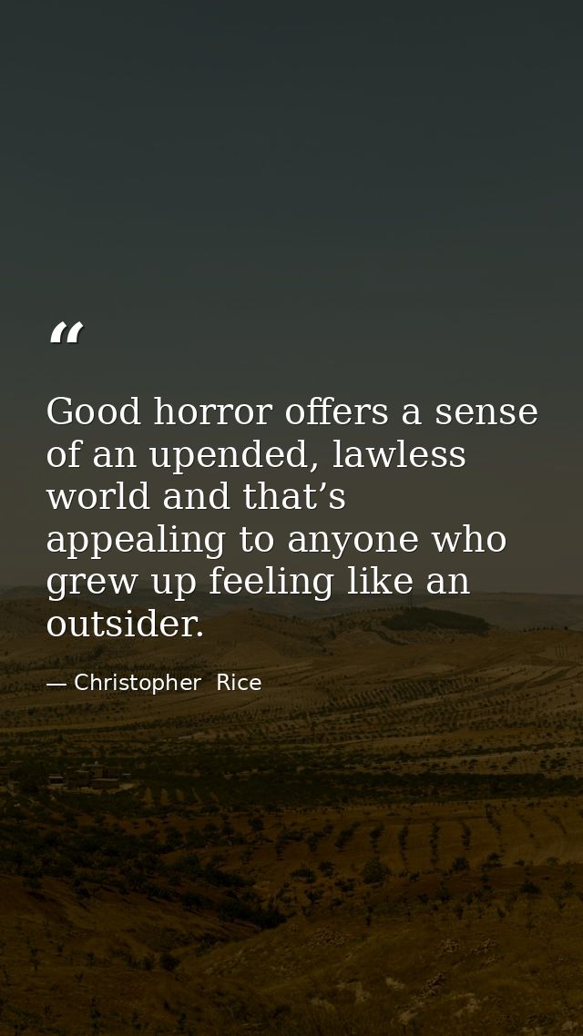 Good horror offers a sense of an upended, lawless world and that’s appealing to anyone who grew up feeling like an outsi — Christopher  Rice