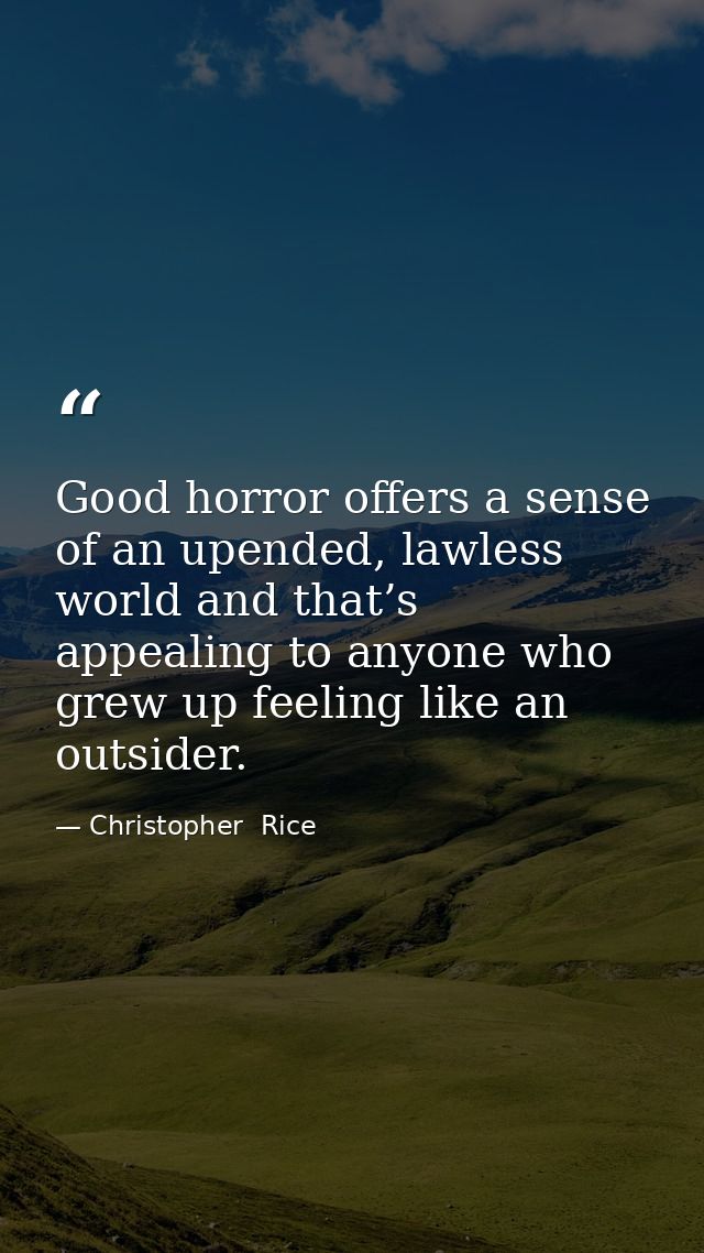 Good horror offers a sense of an upended, lawless world and that’s appealing to anyone who grew up feeling like an outsi — Christopher  Rice