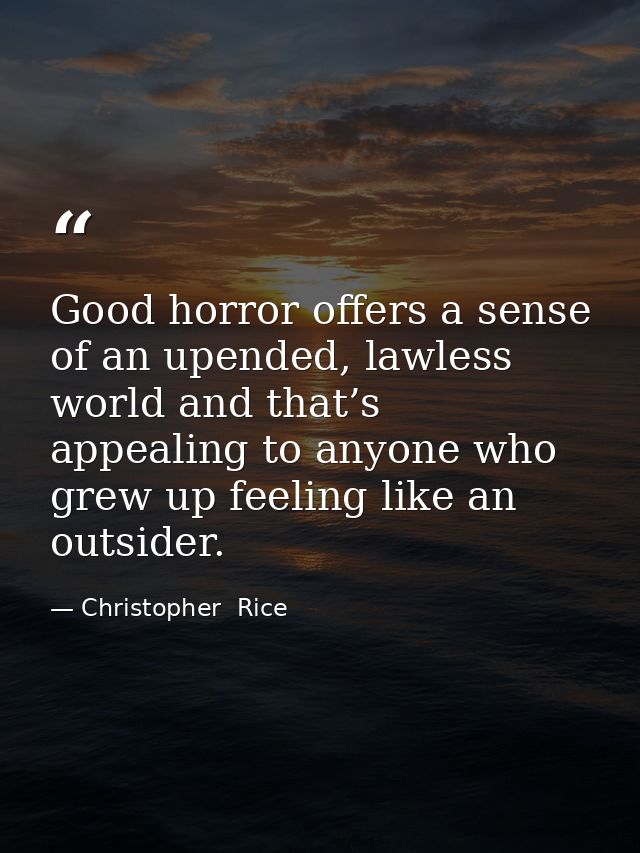 Good horror offers a sense of an upended, lawless world and that’s appealing to anyone who grew up feeling like an outsi — Christopher  Rice