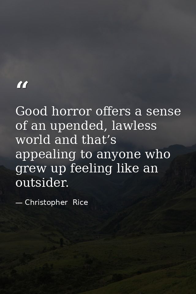 Good horror offers a sense of an upended, lawless world and that’s appealing to anyone who grew up feeling like an outsi — Christopher  Rice