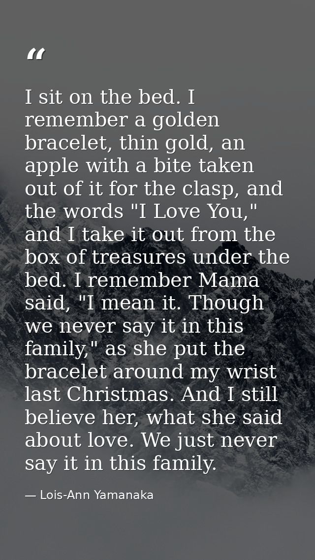 I sit on the bed. I remember a golden bracelet, thin gold, an apple with a bite taken out of it for the clasp, and the w — Lois-Ann Yamanaka
