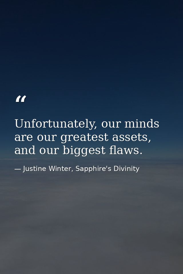 Unfortunately, our minds are our greatest assets, and our biggest flaws. — Justine Winter, Sapphire's Divinity