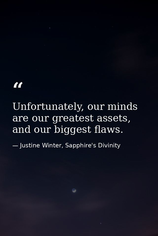 Unfortunately, our minds are our greatest assets, and our biggest flaws. — Justine Winter, Sapphire's Divinity