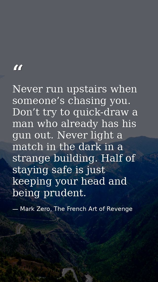 Never run upstairs when someone’s chasing you. Don’t try to quick-draw a man who already has his gun out. Never light a  — Mark Zero, The French Art of Revenge
