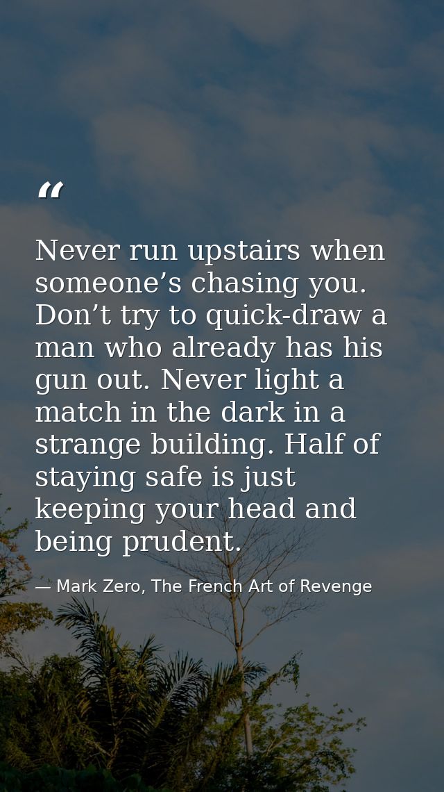 Never run upstairs when someone’s chasing you. Don’t try to quick-draw a man who already has his gun out. Never light a  — Mark Zero, The French Art of Revenge
