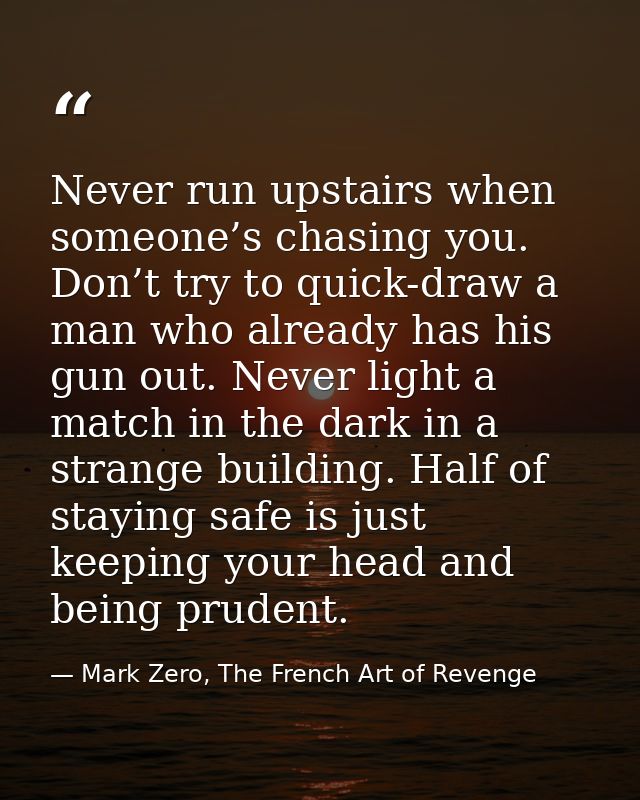 Never run upstairs when someone’s chasing you. Don’t try to quick-draw a man who already has his gun out. Never light a  — Mark Zero, The French Art of Revenge