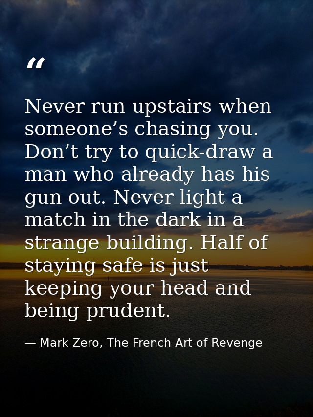Never run upstairs when someone’s chasing you. Don’t try to quick-draw a man who already has his gun out. Never light a  — Mark Zero, The French Art of Revenge