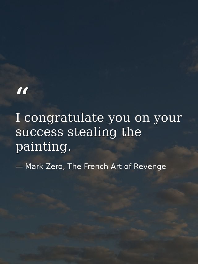 I congratulate you on your success stealing the painting. — Mark Zero, The French Art of Revenge