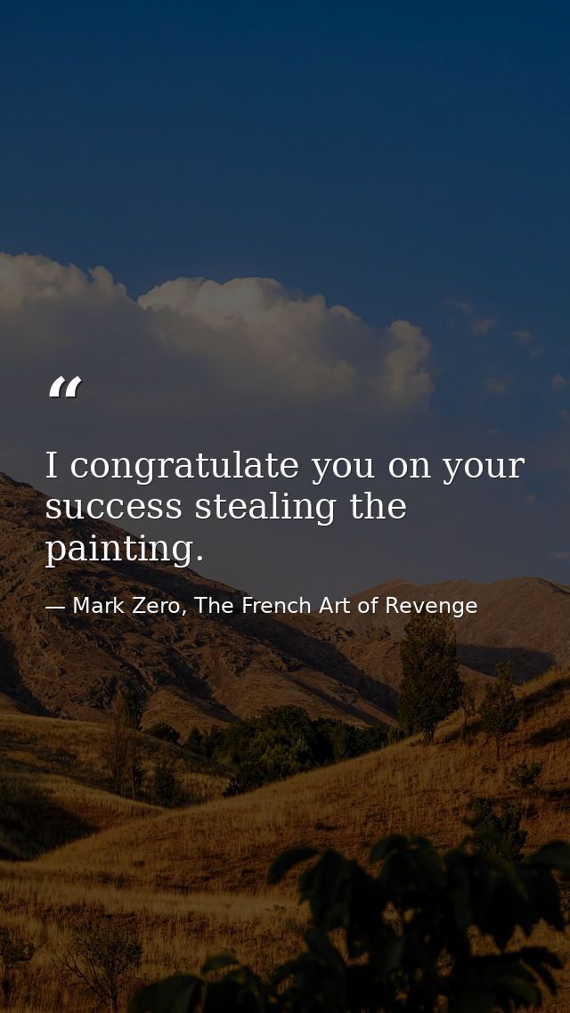 I congratulate you on your success stealing the painting. — Mark Zero, The French Art of Revenge