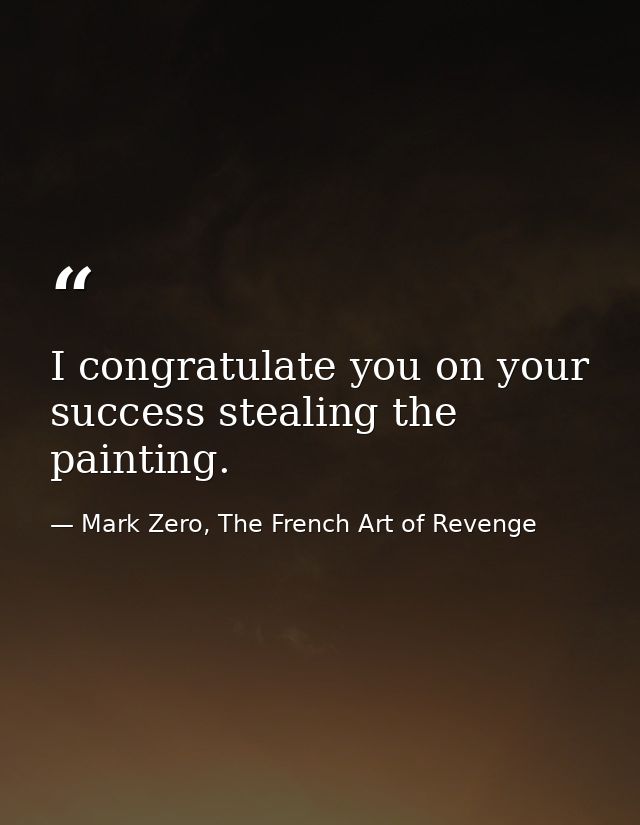 I congratulate you on your success stealing the painting. — Mark Zero, The French Art of Revenge