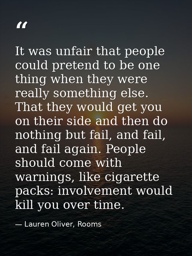 It was unfair that people could pretend to be one thing when they were really something else. That they would get you on — Lauren Oliver, Rooms