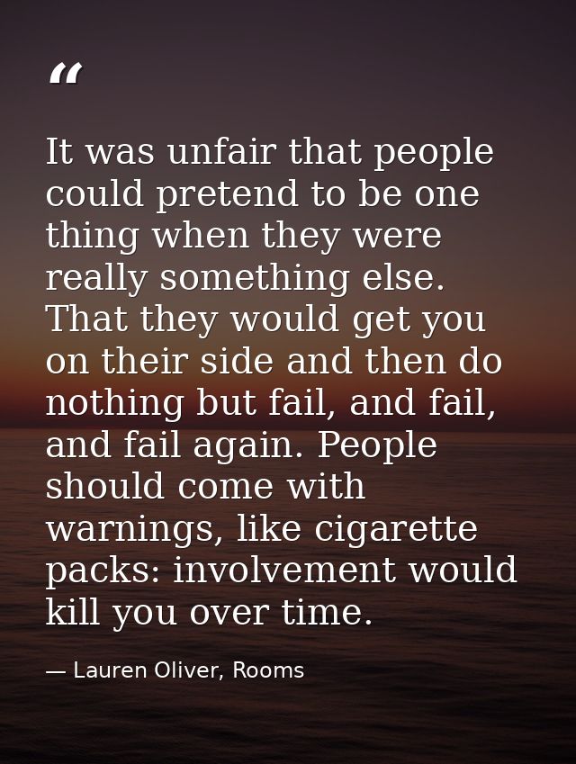It was unfair that people could pretend to be one thing when they were really something else. That they would get you on — Lauren Oliver, Rooms
