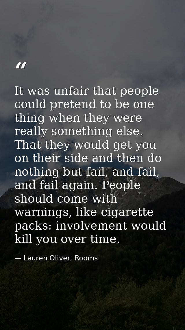 It was unfair that people could pretend to be one thing when they were really something else. That they would get you on — Lauren Oliver, Rooms