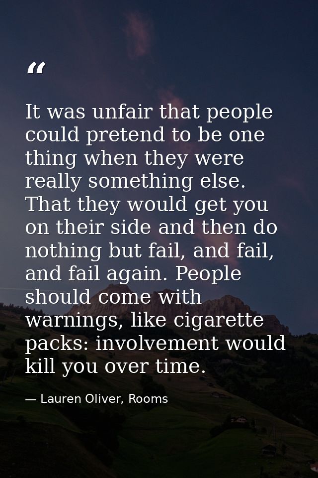It was unfair that people could pretend to be one thing when they were really something else. That they would get you on — Lauren Oliver, Rooms