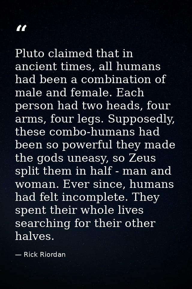 Pluto claimed that in ancient times, all humans had been a combination of male and female. Each person had two heads, fo — Rick Riordan