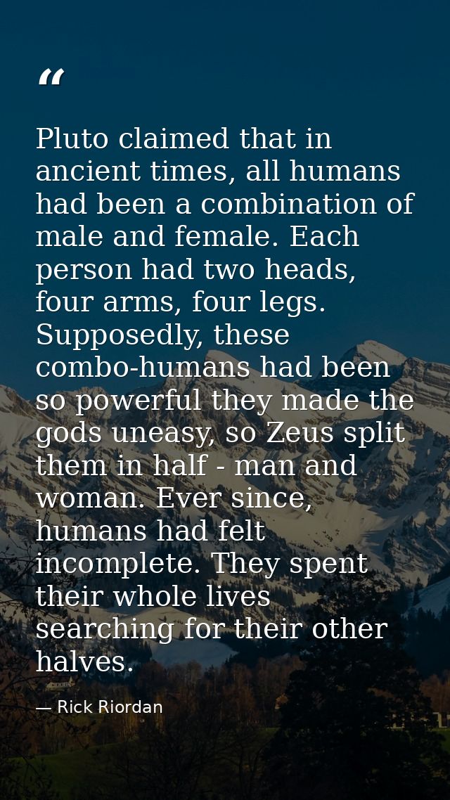 Pluto claimed that in ancient times, all humans had been a combination of male and female. Each person had two heads, fo — Rick Riordan