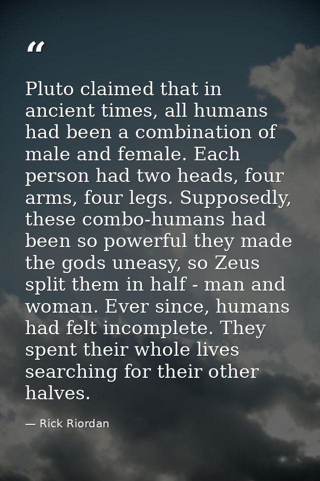 Pluto claimed that in ancient times, all humans had been a combination of male and female. Each person had two heads, fo — Rick Riordan