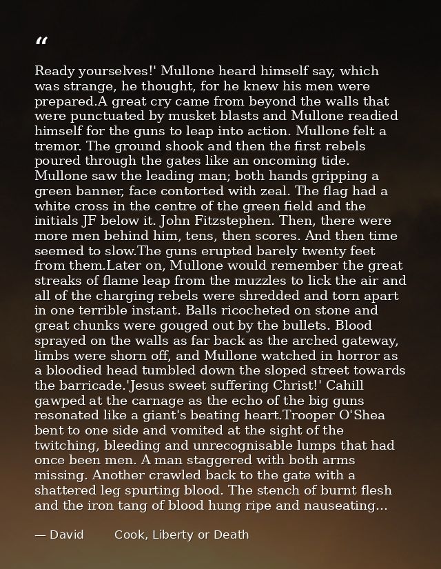 Ready yourselves!' Mullone heard himself say, which was strange, he thought, for he knew his men were prepared.A great c — David        Cook, Liberty or Death