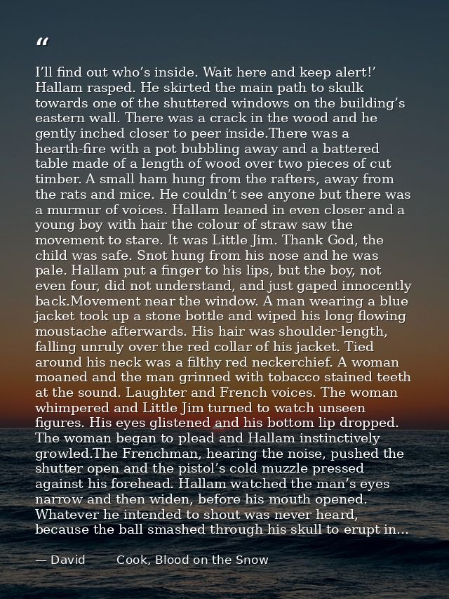 I’ll find out who’s inside. Wait here and keep alert!’ Hallam rasped. He skirted the main path to skulk towards one of t — David        Cook, Blood on the Snow